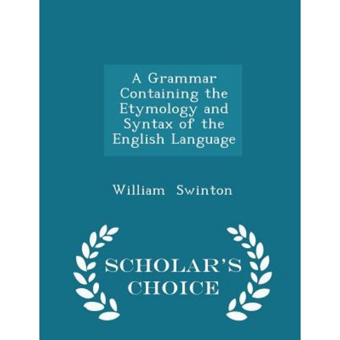 A Grammar Containing the Etymology and Syntax of the English Language - Scholar''s Choice Edition Paperback