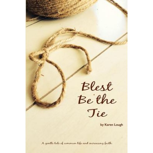 Blest Be the Tie: A Generational Tale of Common Life and Increased Faith. Paperback, Createspace Independent Publishing Platform