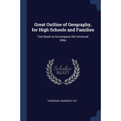 Great Outline of Geography for High Schools and Families: Text-Book to Accompany the Universal Atlas Paperback, Sagwan Press