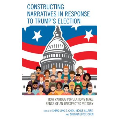 Constructing Narratives in Response to Trump''s Election: How Various Populations Make Sense of an Unexpected Victory Hardcover, Lexington Books