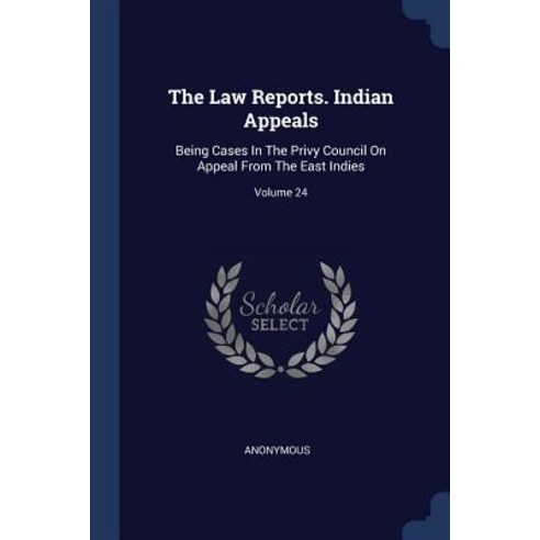The Law Reports. Indian Appeals: Being Cases in the Privy Council on Appeal from the East Indies; Volume 24 Paperback, Sagwan Press