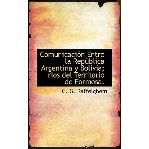 Comunicaci N Entre La Rep Blica Argentina y Bolivia; Rios del Territorio de Formosa. Paperback, BiblioLife