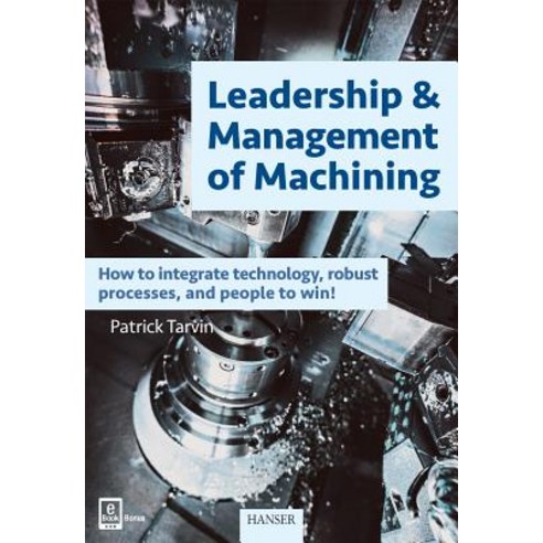Leadership & Management of Machining: How to Integrate Technology Robust Processes and People to Win! Hardcover, Hanser
