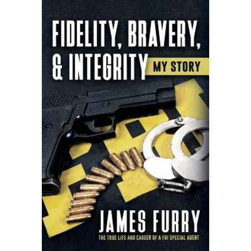 Fidelity Bravery & Integrity: My Story: The True Life and Career of a FBI Special Agent Paperback, Palmetto Publishing Group