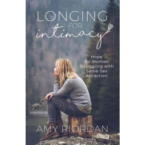 Longing for Intimacy: Hope for Women Struggling with Same-Sex Attraction Paperback, Createspace Independent Publishing Platform