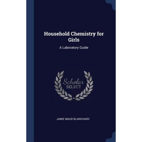 Household Chemistry for Girls: A Laboratory Guide Hardcover, Sagwan Press