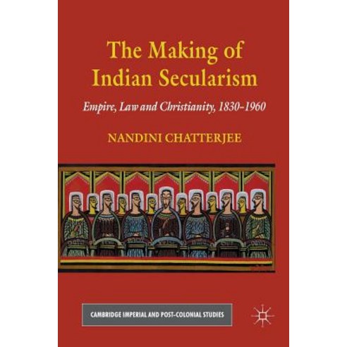 The Making of Indian Secularism: Empire Law and Christianity 1830-1960 Paperback, Palgrave MacMillan