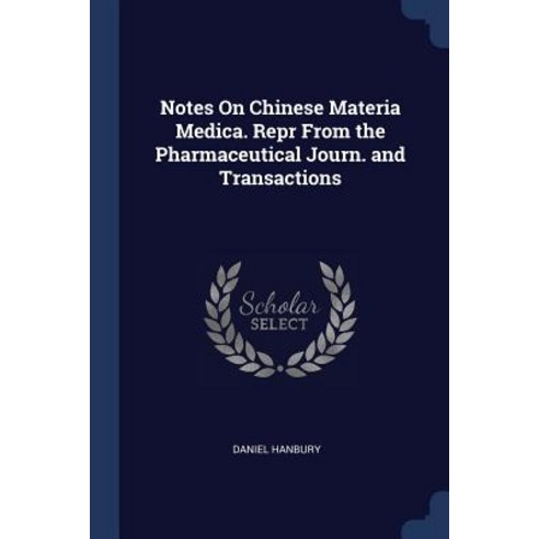 Notes on Chinese Materia Medica. Repr from the Pharmaceutical Journ. and Transactions Paperback, Sagwan Press