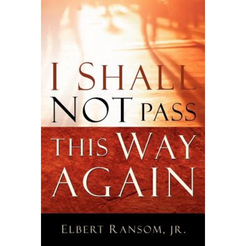 I Shall Not Pass This Way Again Paperback, Xulon Press