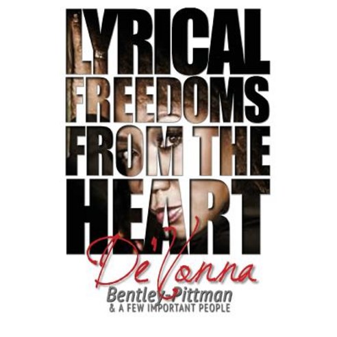 Lyrical Freedoms from the Heart by de''vonna Bentley Pittman: And a Few Important People Paperback, Createspace Independent Publishing Platform