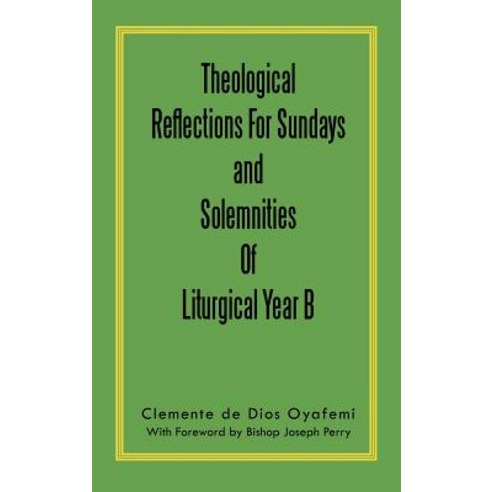 Theological Reflections for Sundays and Solemnities of Liturgical Year B Hardcover, Authorhouse