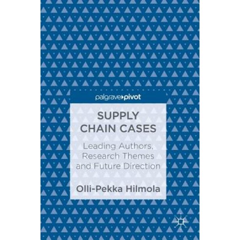 Supply Chain Cases: Leading Authors Research Themes and Future Direction Hardcover, Palgrave Pivot