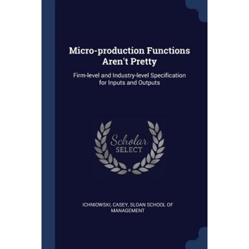 Micro-Production Functions Aren''t Pretty: Firm-Level and Industry-Level Specification for Inputs and Outputs Paperback, Sagwan Press