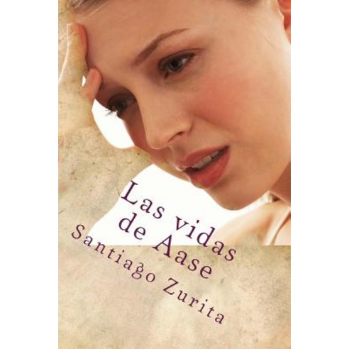 Las Vidas de Aase: Las Vidas de Aase Paperback, Createspace Independent Publishing Platform