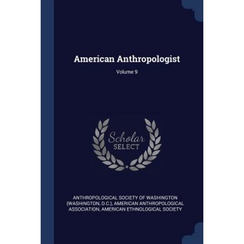 American Anthropologist; Volume 9 Paperback, Sagwan Press