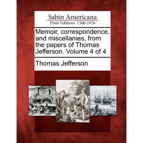 Memoir Correspondence and Miscellanies from the Papers of Thomas Jefferson. Volume 4 of 4 Paperback, Gale Ecco, Sabin Americana