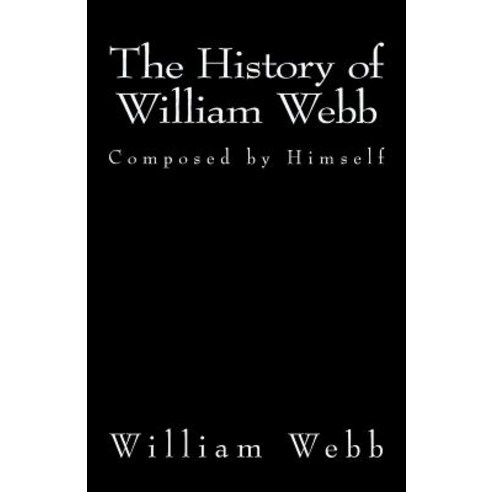 The History of William Webb: Composed by Himself Paperback, Historic Publishing