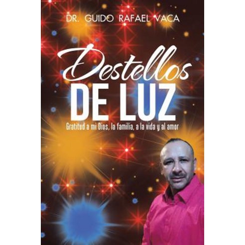 Destellos de Luz: Gratitud a Mi Dios La Familia a la Vida y Al Amor Paperback, Palibrio