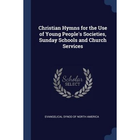 Christian Hymns for the Use of Young People''s Societies Sunday Schools and Church Services Paperback, Sagwan Press