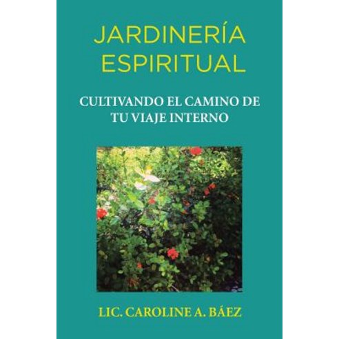 Jardineria Espiritual: Cultivando El Camino de Tu Viaje Interno Paperback, Palibrio