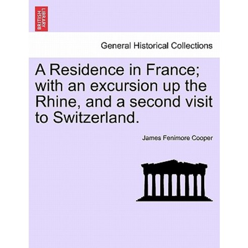 A Residence in France; With an Excursion Up the Rhine and a Second Visit to Switzerland. Paperback, British Library, Historical Print Editions