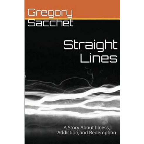 Straight Lines: A Story of Illness Addiction and Redemption Paperback, Createspace