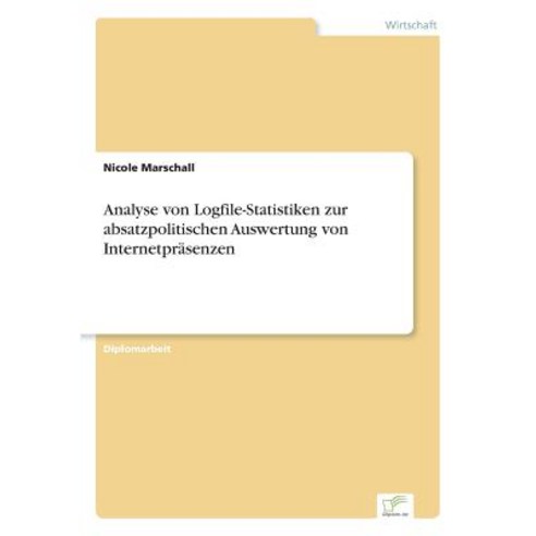 Analyse Von Logfile-Statistiken Zur Absatzpolitischen Auswertung Von Internetprasenzen Paperback, Diplom.de