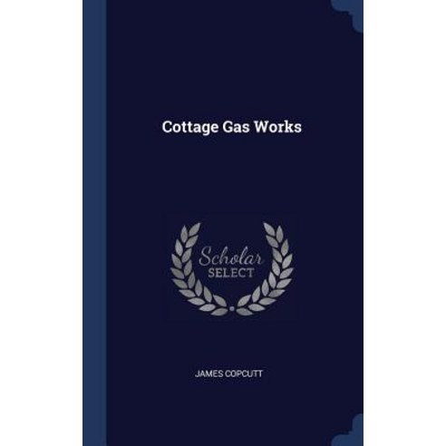 Cottage Gas Works Hardcover, Sagwan Press