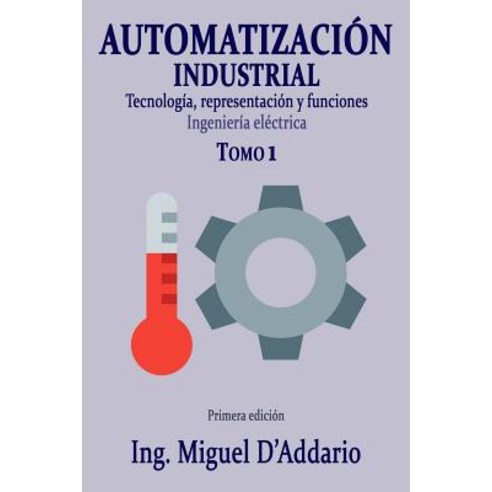 Automatizacion Industrial - Tomo 1: Tecnologia Representacion y Funciones Paperback, Createspace Independent Publishing Platform