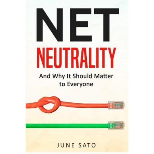 Net Neutrality: And Why It Should Matter to Everyone Paperback, Createspace Independent Publishing Platform