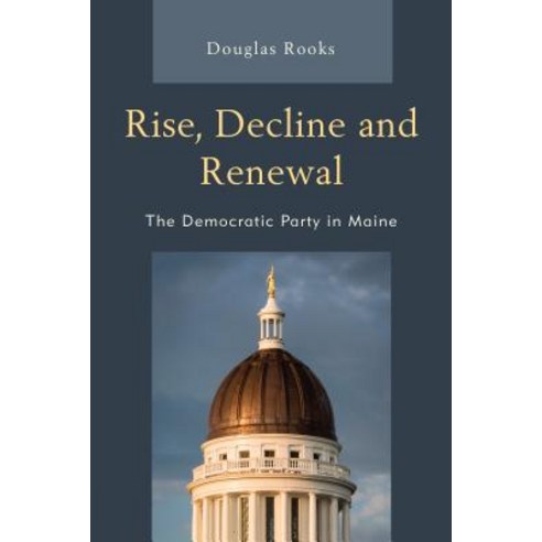 Rise Decline and Renewal: The Democratic Party in Maine Paperback, Hamilton Books