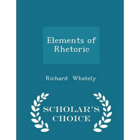 Elements of Rhetoric - Scholar''s Choice Edition Paperback