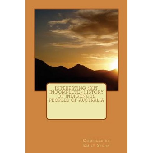 Interesting (But Incomplete) History of Indigenous Peoples of Australia Paperback, Createspace Independent Publishing Platform