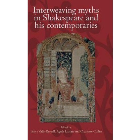 Interweaving Myths in Shakespeare and His Contemporaries Hardcover, Manchester University Press