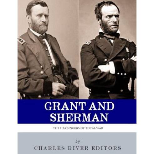 Grant & Sherman: The Harbingers of Total War Paperback, Createspace Independent Publishing Platform