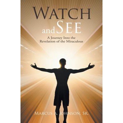 Watch and See: A Journey Into the Revelation of the Miraculous Paperback, Xlibris