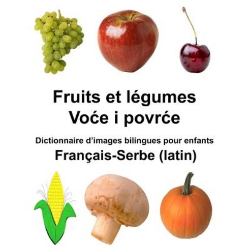 Francais-Serbe (Latin) Fruits Et Legumes Dictionnaire D''Images Bilingues Pour Enfants Paperback, Createspace Independent Publishing Platform