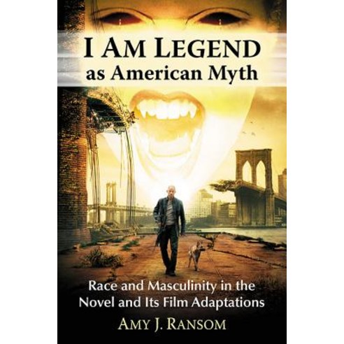I Am Legend as American Myth: Race and Masculinity in the Novel and Its Film Adaptations Paperback, McFarland & Company