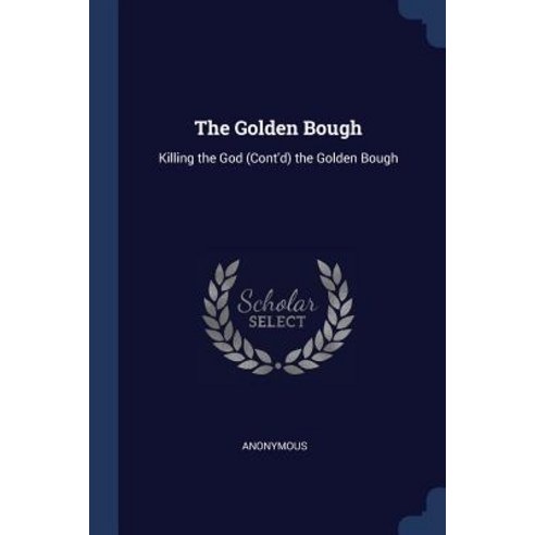 The Golden Bough: Killing the God (Cont''d) the Golden Bough Paperback, Sagwan Press