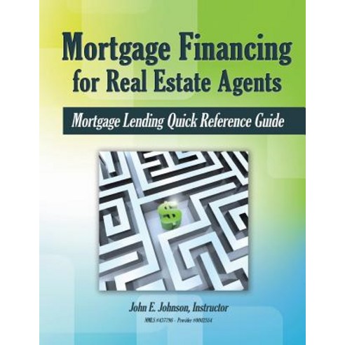 Mortgage Financing for Real Estate Agents: Mortgage Lending Quick Reference Guide Paperback, Createspace Independent Publishing Platform