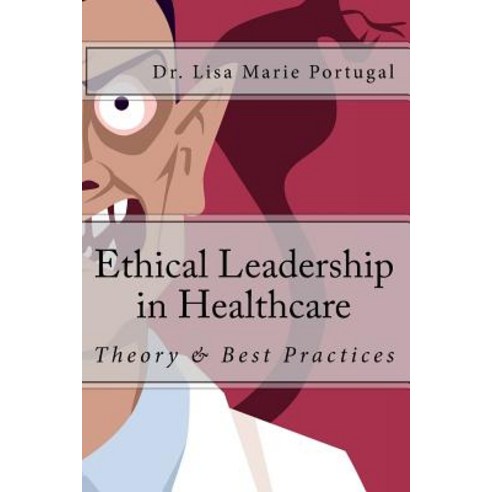 Ethical Leadership in Healthcare: Theory & Best Practices Paperback, Createspace Independent Publishing Platform