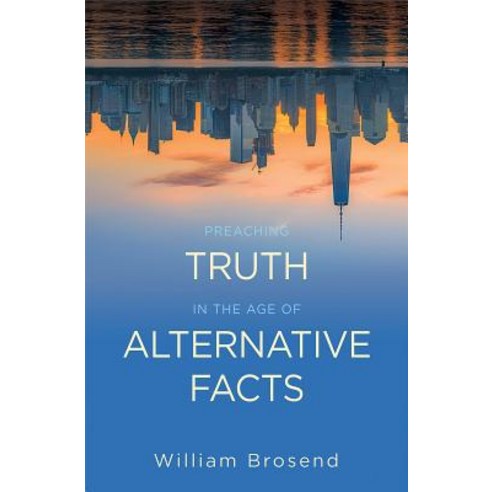 Preaching Truth in the Age of Alternative Facts Paperback, Abingdon Press