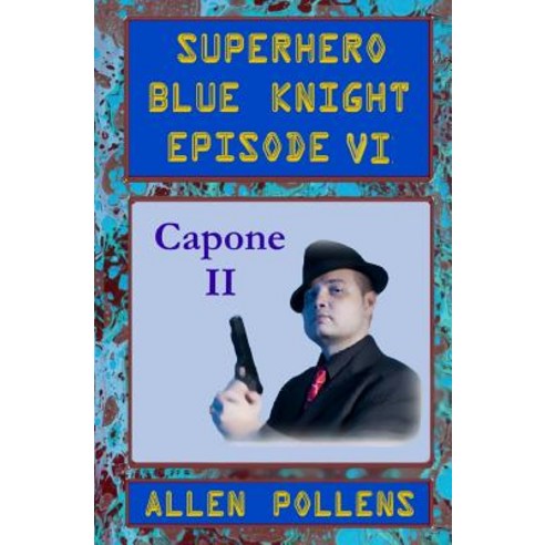 Superhero - Blue Knight Episode VI Capone II: Sixth of Eight Exciting Stand Alone Episodes Paperback, Createspace Independent Publishing Platform