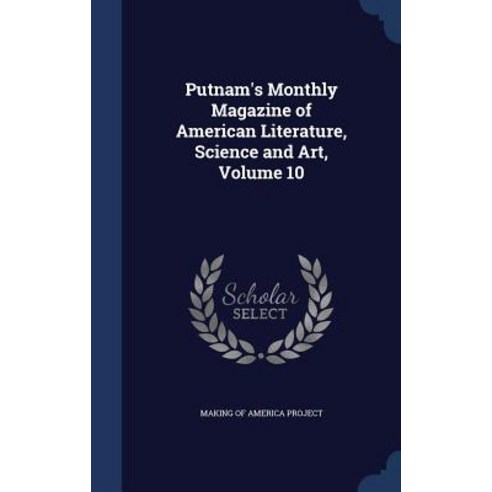 Putnam''s Monthly Magazine of American Literature Science and Art Volume 10 Hardcover, Sagwan Press