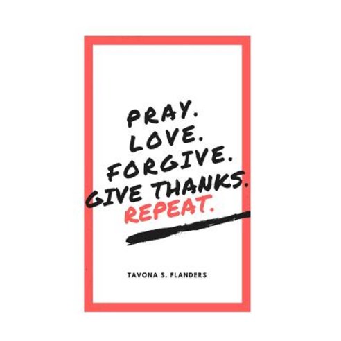 Pray. Love. Forgive. Give Thanks. Repeat. Paperback, Createspace Independent Publishing Platform