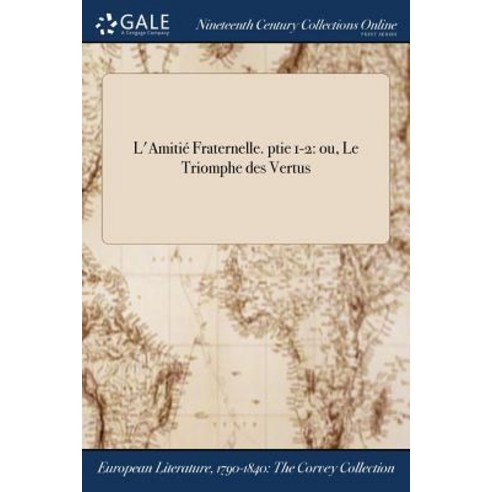 L''Amitie Fraternelle. Ptie 1-2: Ou Le Triomphe Des Vertus Paperback, Gale Ncco, Print Editions