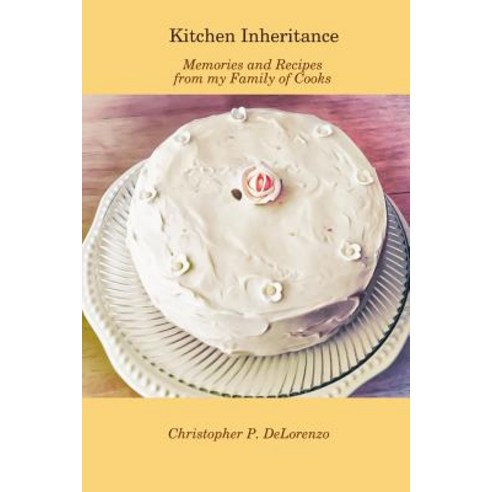Kitchen Inheritance: Memories and Recipes from My Family of Cooks Paperback, Lulu.com