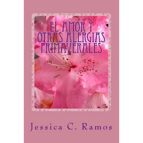 El Amor y Otras Alergias Primaverales Paperback, Createspace Independent Publishing Platform