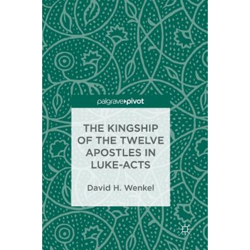 The Kingship of the Twelve Apostles in Luke-Acts Hardcover, Palgrave Pivot