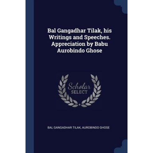 Bal Gangadhar Tilak His Writings and Speeches. Appreciation by Babu Aurobindo Ghose Paperback, Sagwan Press